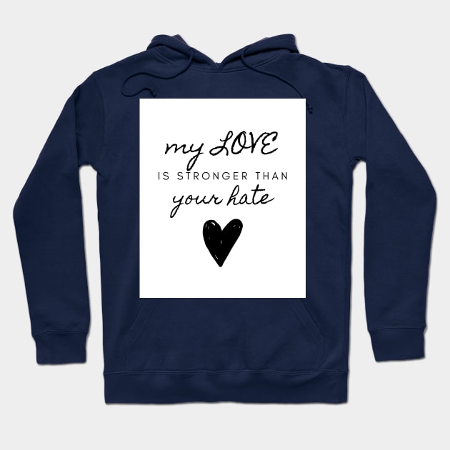 My Love Is Stronger Than Your Hate Quote About Love Compassion and Kindness Hoodie by ichewsyou